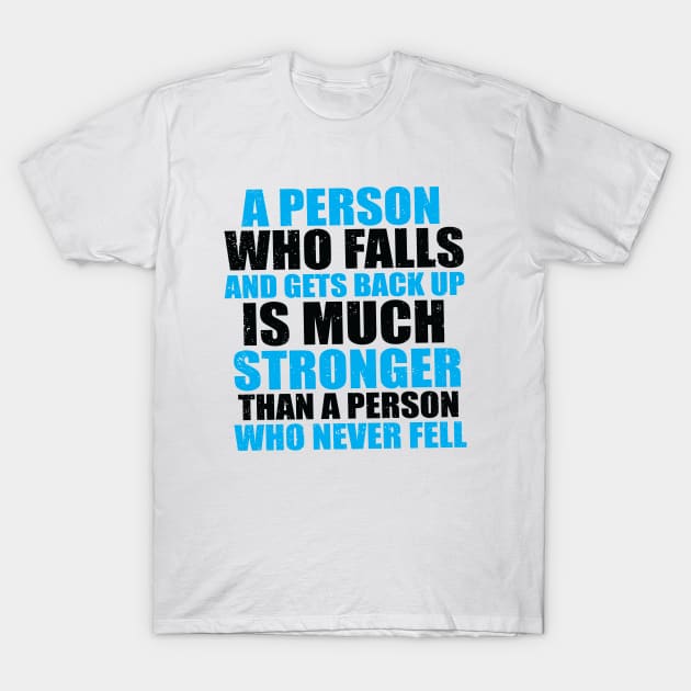 A Person Who Falls And Gets Back Up Is Much Stronger Than A Person Who Never Fell T-Shirt by ProjectX23Red